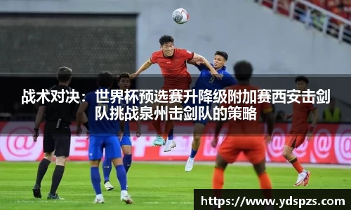 战术对决：世界杯预选赛升降级附加赛西安击剑队挑战泉州击剑队的策略