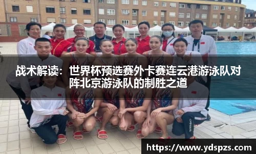 战术解读：世界杯预选赛外卡赛连云港游泳队对阵北京游泳队的制胜之道