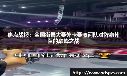 焦点战报：全国街舞大赛外卡赛漯河队对阵泉州队的巅峰之战