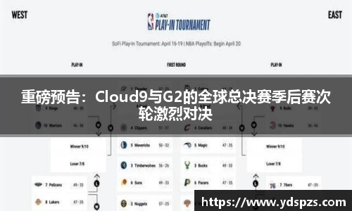 重磅预告：Cloud9与G2的全球总决赛季后赛次轮激烈对决